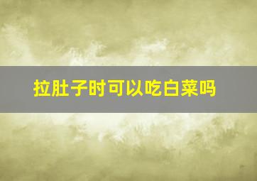 拉肚子时可以吃白菜吗