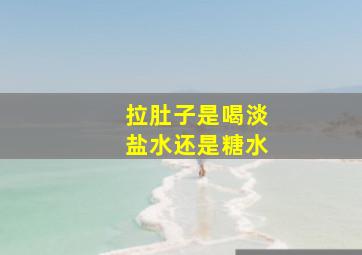 拉肚子是喝淡盐水还是糖水