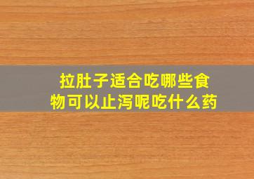 拉肚子适合吃哪些食物可以止泻呢吃什么药