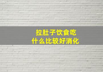 拉肚子饮食吃什么比较好消化