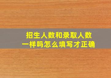 招生人数和录取人数一样吗怎么填写才正确