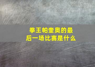 拳王帕奎奥的最后一场比赛是什么