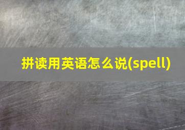 拼读用英语怎么说(spell)