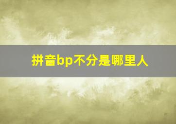 拼音bp不分是哪里人