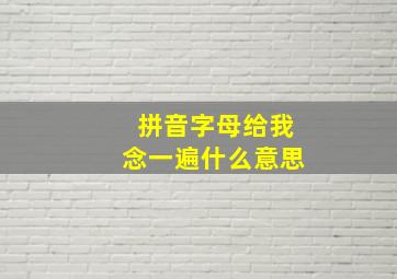 拼音字母给我念一遍什么意思