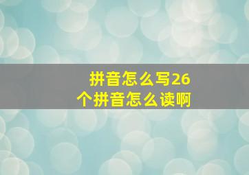 拼音怎么写26个拼音怎么读啊