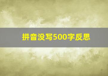 拼音没写500字反思