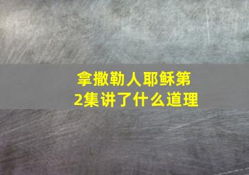 拿撒勒人耶稣第2集讲了什么道理