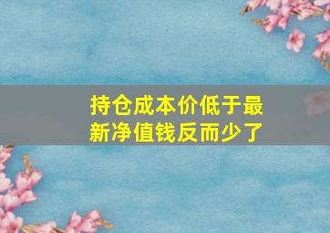 持仓成本价低于最新净值钱反而少了