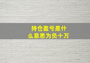 持仓盈亏是什么意思为负十万