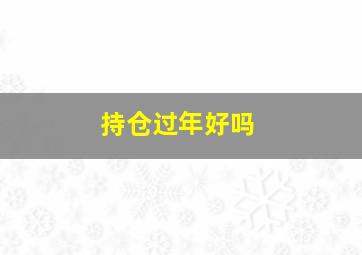 持仓过年好吗