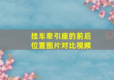 挂车牵引座的前后位置图片对比视频