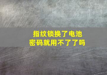 指纹锁换了电池密码就用不了了吗