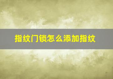 指纹门锁怎么添加指纹