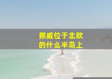 挪威位于北欧的什么半岛上