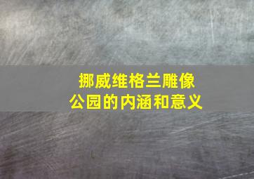 挪威维格兰雕像公园的内涵和意义