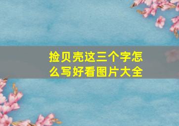 捡贝壳这三个字怎么写好看图片大全