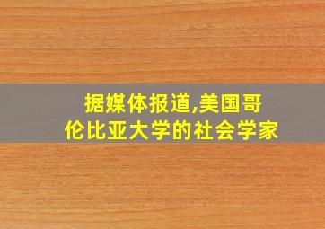 据媒体报道,美国哥伦比亚大学的社会学家