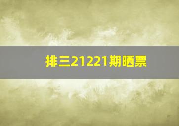 排三21221期晒票