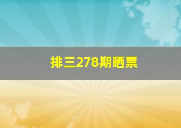 排三278期晒票