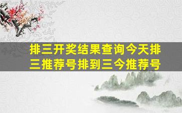 排三开奖结果查询今天排三推荐号排到三今推荐号