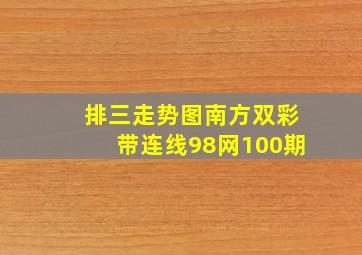 排三走势图南方双彩带连线98网100期