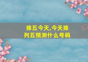 排五今天,今天排列五预测什么号码