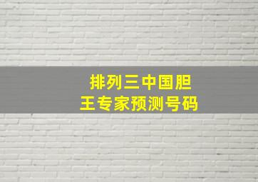 排列三中国胆王专家预测号码