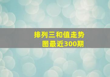 排列三和值走势图最近300期