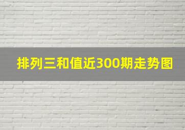 排列三和值近300期走势图