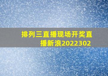 排列三直播现场开奖直播新浪2022302