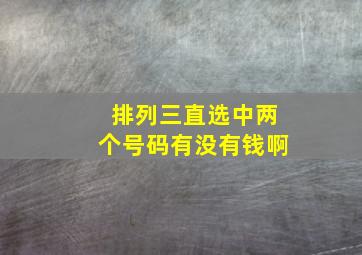 排列三直选中两个号码有没有钱啊