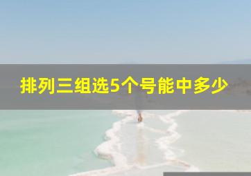 排列三组选5个号能中多少