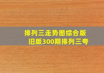 排列三走势图综合版旧版300期排列三夸