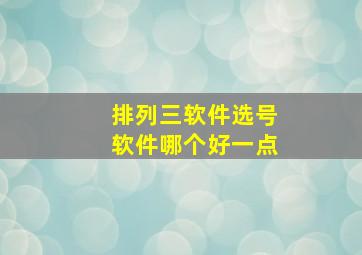 排列三软件选号软件哪个好一点