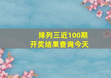 排列三近100期开奖结果查询今天