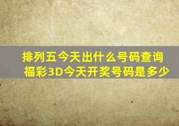 排列五今天出什么号码查询福彩3D今天开奖号码是多少