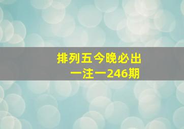 排列五今晚必出一注一246期