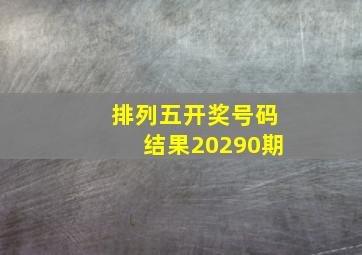 排列五开奖号码结果20290期