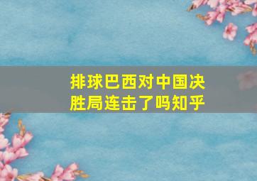 排球巴西对中国决胜局连击了吗知乎