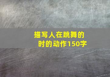 描写人在跳舞的时的动作150字