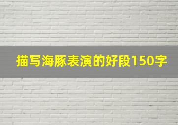 描写海豚表演的好段150字