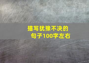 描写犹豫不决的句子100字左右