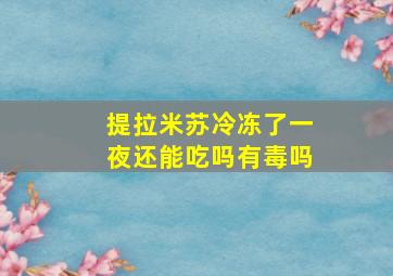 提拉米苏冷冻了一夜还能吃吗有毒吗