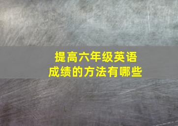 提高六年级英语成绩的方法有哪些