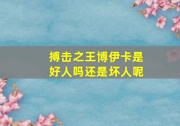 搏击之王博伊卡是好人吗还是坏人呢