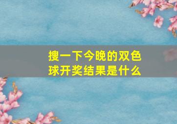 搜一下今晚的双色球开奖结果是什么