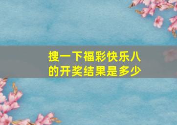 搜一下福彩快乐八的开奖结果是多少