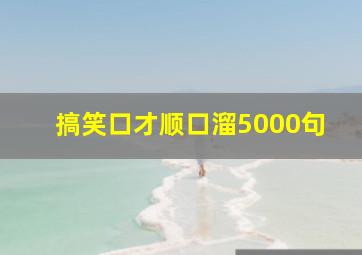 搞笑口才顺口溜5000句