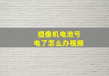 摄像机电池亏电了怎么办视频